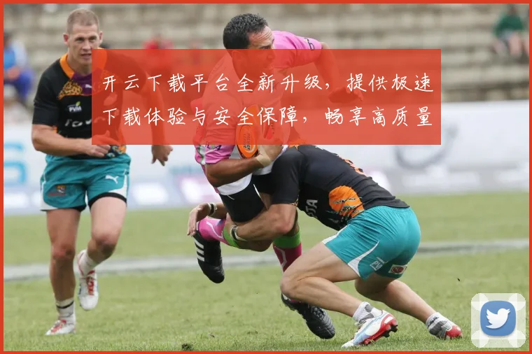 开云下载平台全新升级，提供极速下载体验与安全保障，畅享高质量资源