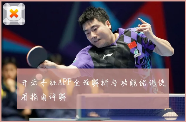 开云手机APP全面解析与功能优化使用指南详解