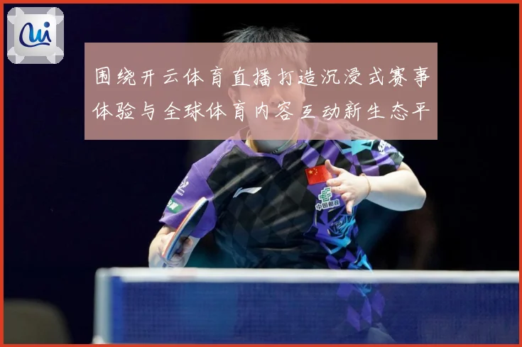 围绕开云体育直播打造沉浸式赛事体验与全球体育内容互动新生态平数据研判