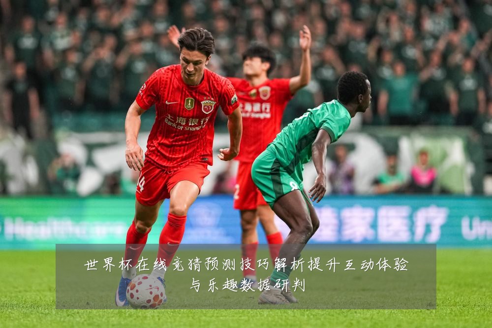 世界杯在线竞猜预测技巧解析提升互动体验与乐趣数据研判