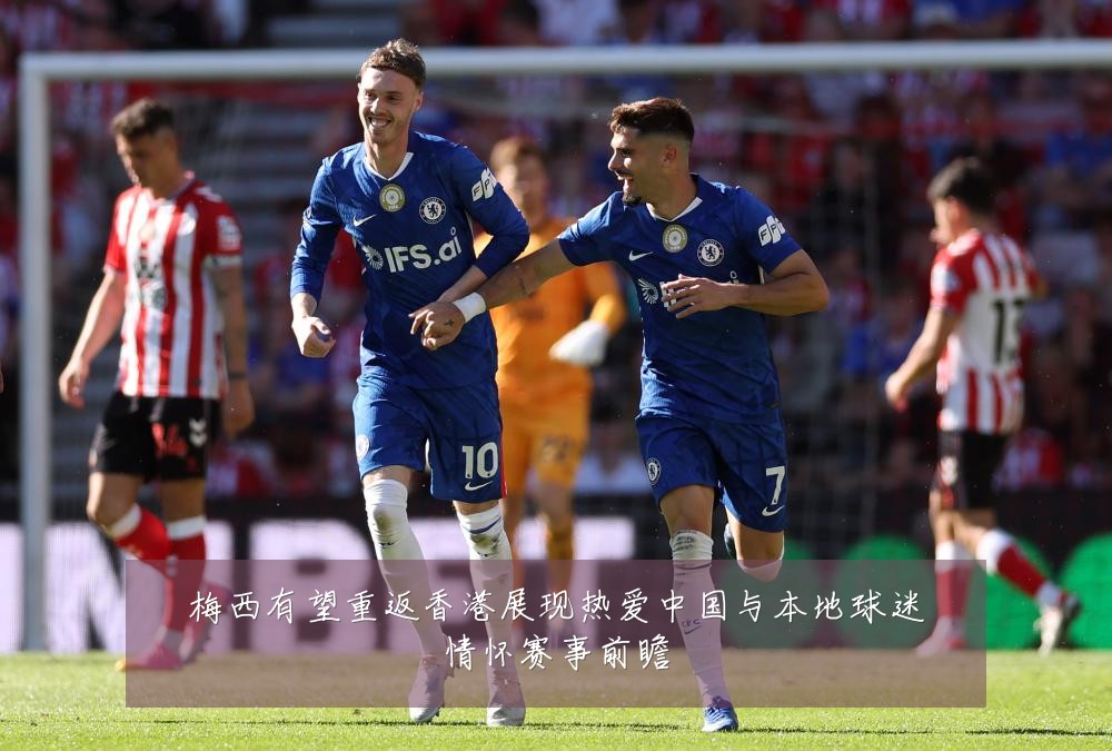 梅西有望重返香港展现热爱中国与本地球迷情怀赛事前瞻